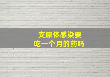 支原体感染要吃一个月的药吗