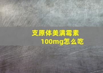 支原体美满霉素100mg怎么吃