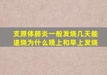 支原体肺炎一般发烧几天能退烧为什么晚上和早上发烧