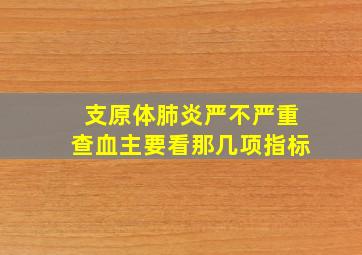 支原体肺炎严不严重查血主要看那几项指标