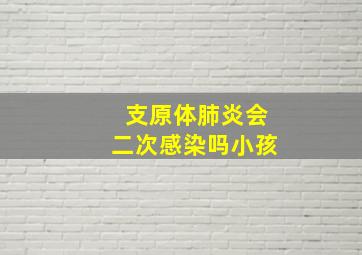 支原体肺炎会二次感染吗小孩