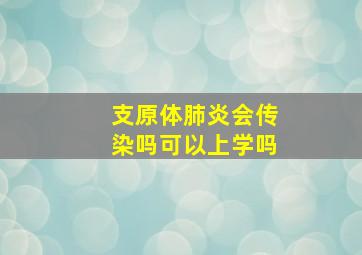 支原体肺炎会传染吗可以上学吗