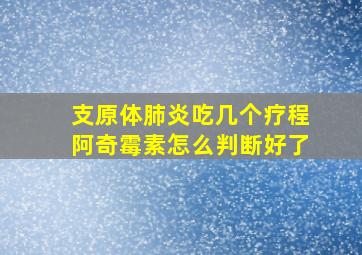 支原体肺炎吃几个疗程阿奇霉素怎么判断好了