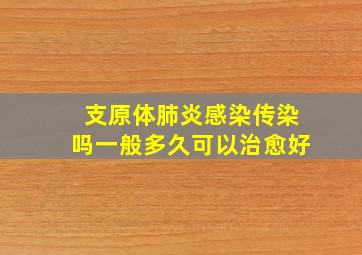 支原体肺炎感染传染吗一般多久可以治愈好