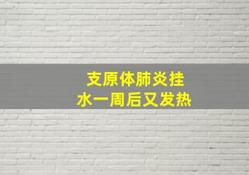 支原体肺炎挂水一周后又发热