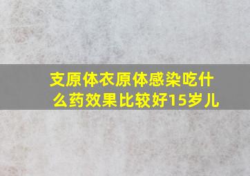 支原体衣原体感染吃什么药效果比较好15岁儿