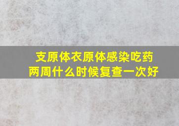 支原体衣原体感染吃药两周什么时候复查一次好