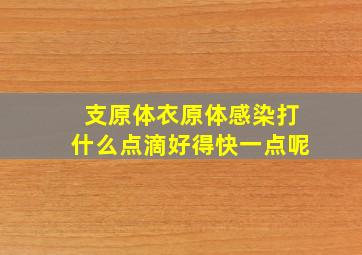 支原体衣原体感染打什么点滴好得快一点呢