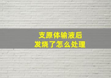 支原体输液后发烧了怎么处理