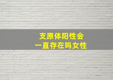 支原体阳性会一直存在吗女性