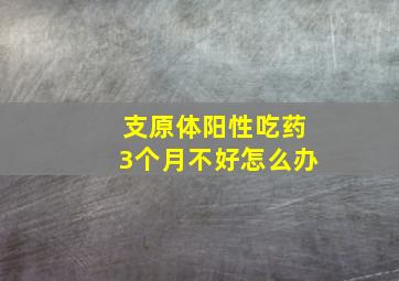 支原体阳性吃药3个月不好怎么办