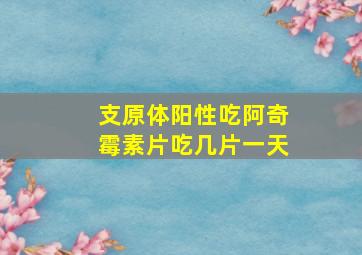 支原体阳性吃阿奇霉素片吃几片一天