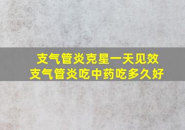 支气管炎克星一天见效支气管炎吃中药吃多久好