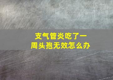 支气管炎吃了一周头孢无效怎么办