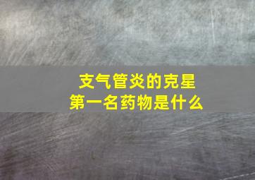 支气管炎的克星第一名药物是什么