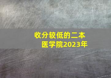 收分较低的二本医学院2023年