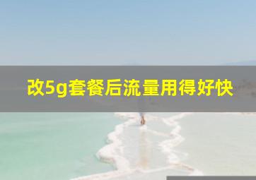 改5g套餐后流量用得好快