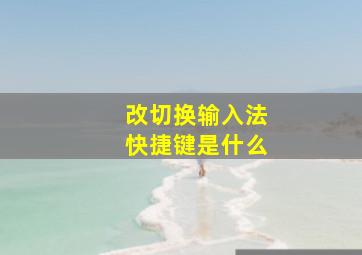 改切换输入法快捷键是什么