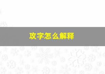 攻字怎么解释