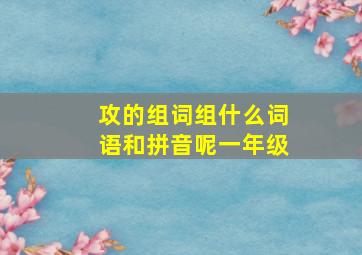 攻的组词组什么词语和拼音呢一年级