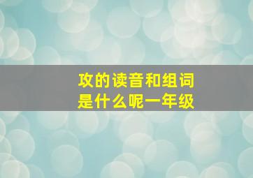 攻的读音和组词是什么呢一年级