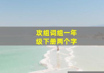 攻组词组一年级下册两个字