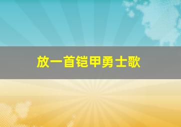 放一首铠甲勇士歌