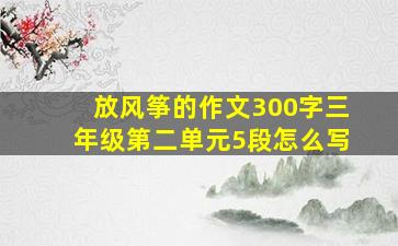 放风筝的作文300字三年级第二单元5段怎么写