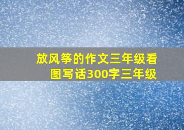 放风筝的作文三年级看图写话300字三年级