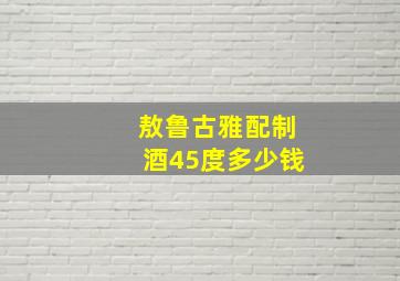 敖鲁古雅配制酒45度多少钱