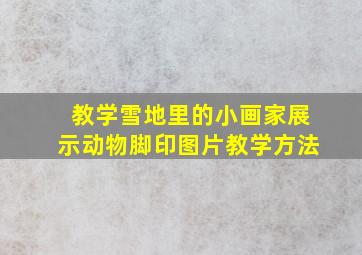 教学雪地里的小画家展示动物脚印图片教学方法