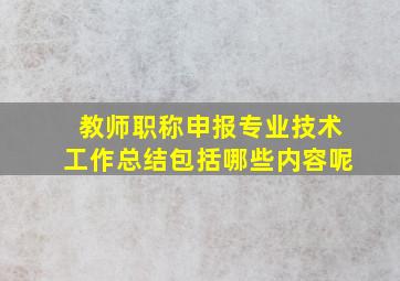 教师职称申报专业技术工作总结包括哪些内容呢