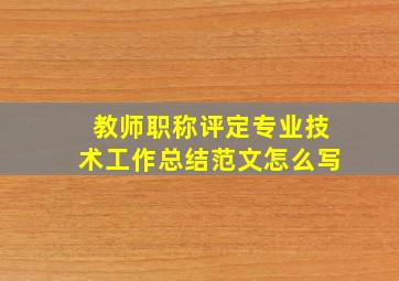 教师职称评定专业技术工作总结范文怎么写