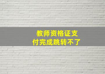 教师资格证支付完成跳转不了