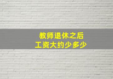 教师退休之后工资大约少多少