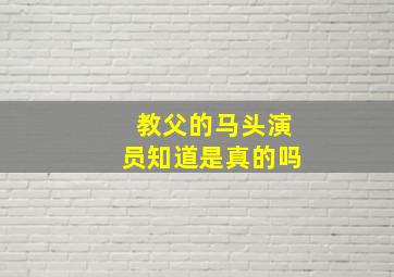 教父的马头演员知道是真的吗