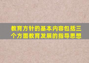 教育方针的基本内容包括三个方面教育发展的指导思想