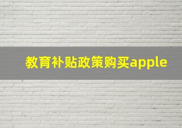 教育补贴政策购买apple