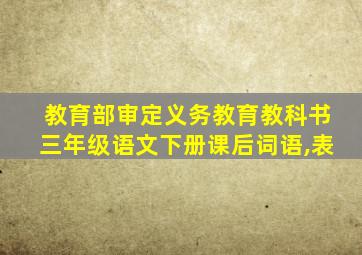 教育部审定义务教育教科书三年级语文下册课后词语,表