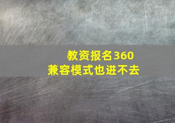 教资报名360兼容模式也进不去