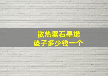 散热器石墨烯垫子多少钱一个