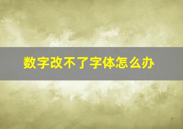 数字改不了字体怎么办