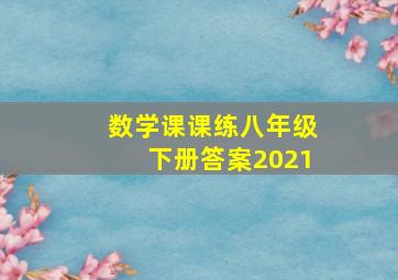 数学课课练八年级下册答案2021