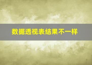 数据透视表结果不一样