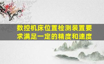 数控机床位置检测装置要求满足一定的精度和速度