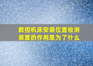 数控机床安装位置检测装置的作用是为了什么