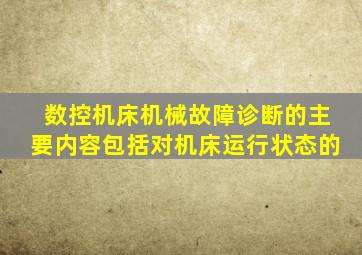 数控机床机械故障诊断的主要内容包括对机床运行状态的