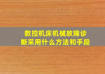 数控机床机械故障诊断采用什么方法和手段