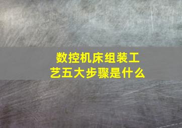 数控机床组装工艺五大步骤是什么