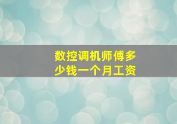 数控调机师傅多少钱一个月工资